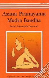 Asana, Pranayama, Mudra and Bandha libro in lingua di Swami SatyanandSaraswati