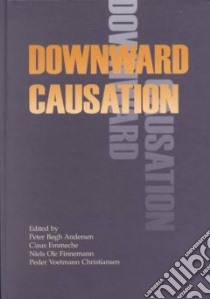 Downward Causation libro in lingua di Andersen Peter Bogh, Emmeche Claus, Finnemann Niels Ole, Christiansen Peder Voetmann