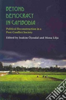 Beyond Democracy in Cambodia libro in lingua di Ojendal Joakim (EDT), Lilja Mona (EDT)