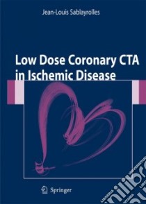 Low Dose Coronary CTA in Ischemic Disease libro in lingua di Sablayrolles Jean-louis
