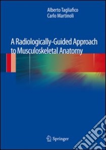 A Radiologically-Guided Approach to Musculoskeletal Anatomy libro in lingua di Tagliafico Alberto, Martinoli Carlo, Derchi Lorenzo E. (FRW)
