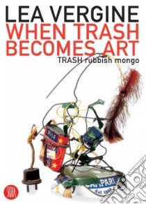 When Trash Becomes Art libro in lingua di Vergine Lea