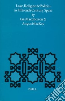 Love, Religion and Politics in Fifteenth Century Spain libro in lingua di MacKay Angus