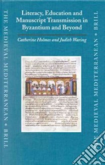 Literacy, Education and Manuscript Transmission in Byzantium and Beyond libro in lingua di Holmes Catherine (EDT), Waring Judith (EDT)