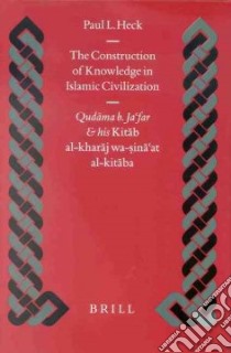 The Construction of Knowledge in Islamic Civilization libro in lingua di Heck Paul L.