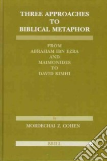 Three Approaches to Biblical Metaphor libro in lingua di Cohen Mordechai Z.