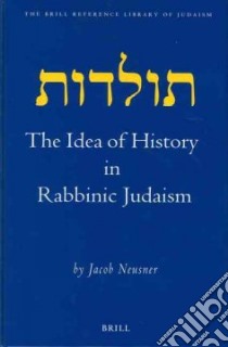 The Idea of History in Rabbinic Judaism libro in lingua di Neusner Jacob