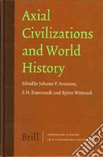 Axial Civilizations And World History libro in lingua di Arnason Johann P. (EDT), Eisenstadt S. N. (EDT), Wittrock Bjorn (EDT)