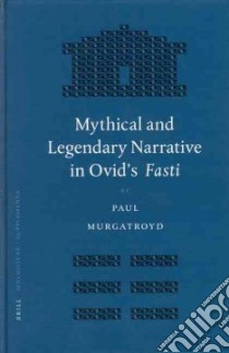 Mythical And Legendary Narrative In Ovid's Fasti libro in lingua di Murgatroyd Paul