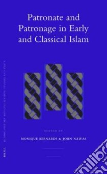 Patronate And Patronage in Early And Classical Islam libro in lingua di Bernards Monique (EDT), Nawas John (EDT)
