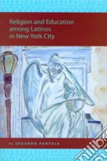 Religion And Education Among Latinos in New York City libro in lingua di Pantoja Segundo