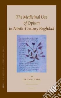 The Medicinal Use of Opium in Ninth-century Baghdad libro in lingua di Tibi Selma