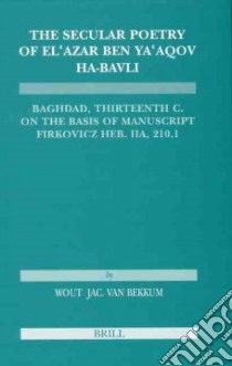 The Secular Poetry of El'azar Ben Ya'aqov Ha-Bavli libro in lingua di Bekkum Wout Jac. Van (EDT)