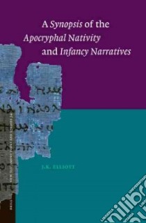 A Synopsis of the Apocryphal Nativity And Infancy Narratives libro in lingua di Elliott J. K. (EDT)