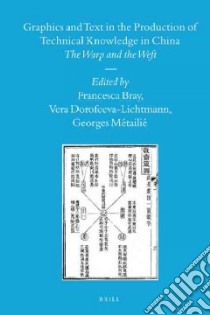 Graphics and Text in the Production of Technical Knowledge in China libro in lingua di Bray Francesca (EDT), Dorofeeva-Lichtmann Vera (EDT), Metailie Georges (EDT)