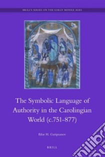 The Symbolic Language of Royal Authority in the Carolingian World C.751-877 libro in lingua di Garipzanov Ildar H.
