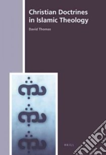 Christian Doctrines in Islamic Theology libro in lingua di Thomas David