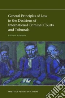 General Principles of Law in the Decisions of International Criminal Courts and Tribunals libro in lingua di Raimondo Fabian O.