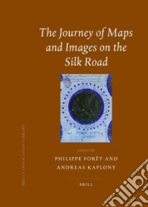 The Journey of Maps and Images on the Silk Road libro in lingua di Foret Philippe (EDT), Kaplony Andreas (EDT)