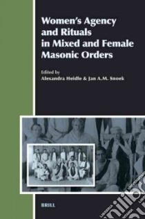 Women's Agency and Rituals in Mixed and Female Masonic Orders libro in lingua di Heidle Alexandra (EDT), Snoek Jan A. M. (EDT)
