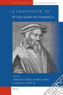 A Companion to Peter Martyr Vermigli libro in lingua di Kirby Torrance (EDT), Campi Emidio (EDT), James Frank A. III (EDT)