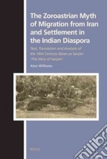 The Zoroastrian Myth of Migration from Iran and Settlement in the Indian Diaspora libro in lingua di Williams Alan