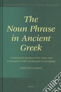 The Noun Phrase in Ancient Greek libro in lingua di Bakker Stephanie J.