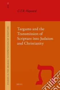 Targums and the Transmission of Scripture into Judaism and Christianity libro in lingua di Hayward C. T. R.