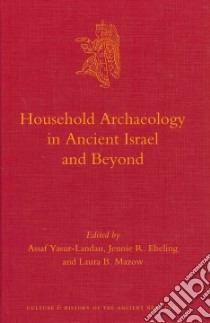Household Archaeology in Ancient Israel and Beyond libro in lingua di Yasur-landau Assaf (EDT), Ebeling Jennie R. (EDT), Mazow Laura B. (EDT)