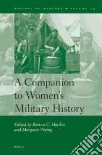 A Companion to Women's Military History libro in lingua di Hacker Barton C. (EDT), Vining Margaret (EDT)