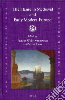 The Hanse in Medieval and Early Modern Europe libro in lingua di Wubs-mrozewicz Justyna (EDT), Jenks Stuart (EDT)