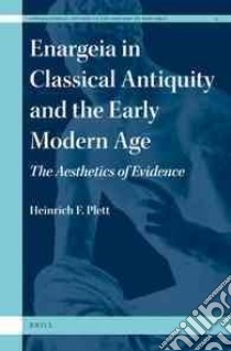 Enargeia in Classical Antiquity and the Early Modern Age libro in lingua di Plett Heinrich F.