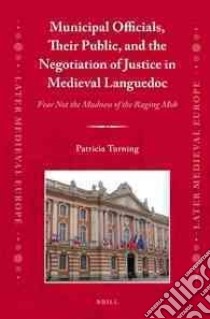 Municipal Officials, Their Public, and the Negotiation of Justice in Medieval Languedoc libro in lingua di Turning Patricia