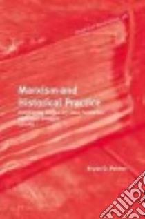 Marxism and Historical Practice libro in lingua di Palmer Bryan D.