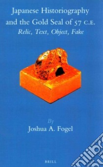 Japanese Historiography and the Gold Seal of 57 C.e. libro in lingua di Fogel Joshua A.