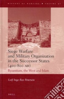 Siege Warfare and Military Organization in the Successor States, 400-800 Ad libro in lingua di Petersen Leif Inge Ree