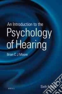 An Introduction to the Psychology of Hearing libro in lingua di Moore Brian C. J.
