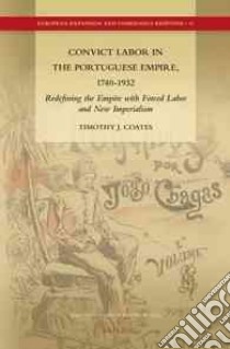 Convict Labor in the Portuguese Empire, 1740-1932 libro in lingua di Coates Timothy J.