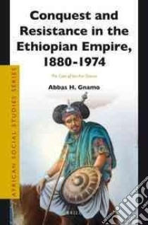 Conquest and Resistance in the Ethiopian Empire, 1880 -1974 libro in lingua di Gnamo Abbas H.