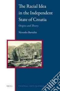 The Racial Idea in the Independent State of Croatia libro in lingua di Bartulin Nevenko