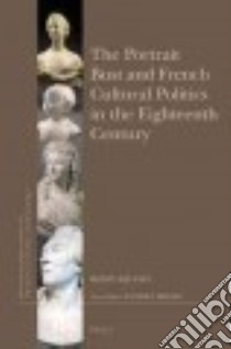 The Portrait Bust and French Cultural Politics in the Eighteenth Century libro in lingua di Milano Ronit