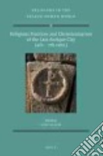 Religious Practices and the Christianization of the Late Antique City 4th-7th Cent. libro in lingua di Busine Aude