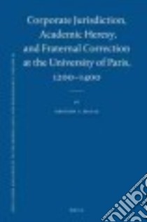 Corporate Jurisdiction, Academic Heresy, and Fraternal Correction at the University of Paris, 1200-1400 libro in lingua di Moule Gregory S.