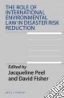 The Role of International Environmental Law in Disaster Risk Reduction libro in lingua di Peel Jacqueline (EDT), Fisher David (EDT)