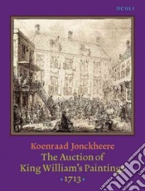 The Auction of King William's Paintings 1713 libro in lingua di Jonckheere Koenraad