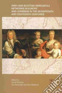 Irish and Scottish Mercantile Networks in Europe and Overseas in the Seventeenth and Eighteenth Centuries libro in lingua di Dickson David (EDT), Parmentier Jan (EDT), Ohlmeyer Jane (EDT)