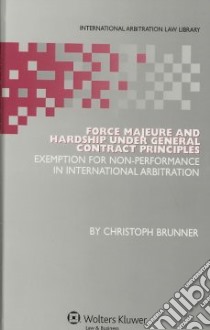 Force Majeure and Hardship Under General Contract Principles libro in lingua di Brunner Christopher