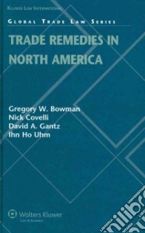 Trade Remedies in North America libro in lingua di Bowman Gregory W., Covelli Nick, Gantz David A., Uhm Ihn Ho