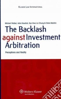 The Backlash Against Investment Arbitration libro in lingua di Waibel Michael (EDT), Kaushal Asha (EDT), Chung Kyo-Hwa Liz (EDT), Balchin Claire (EDT)