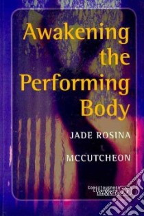 Awakening the Performing Body libro in lingua di Mccutcheon Jade Rosina